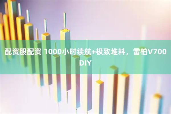 配资股配资 1000小时续航+极致堆料，雷柏V700DIY