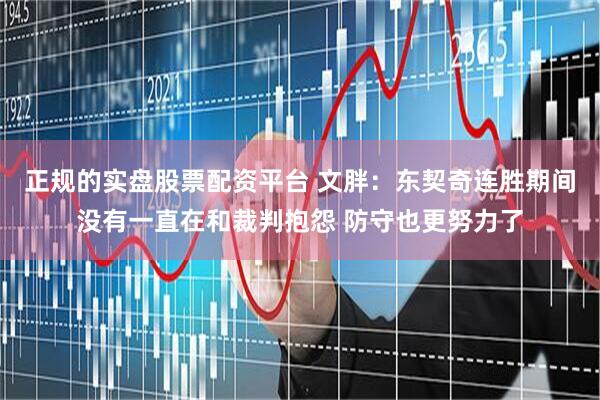 正规的实盘股票配资平台 文胖：东契奇连胜期间没有一直在和裁判抱怨 防守也更努力了